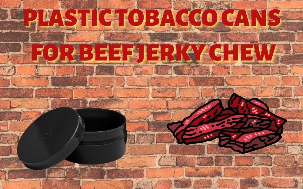 PLASTIC TOBACCO CANS FOR BEEF JERKY CHEW